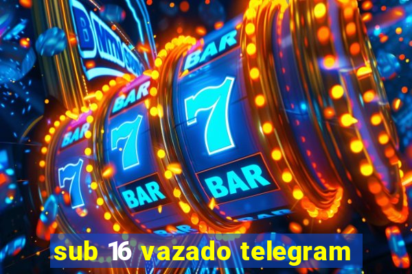 sub 16 vazado telegram